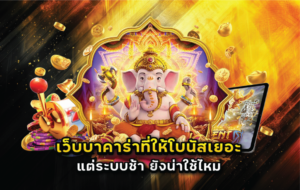 เว็บบาคาร่าที่ให้โบนัสเยอะแต่ระบบช้า ยังน่าใช้ไหม